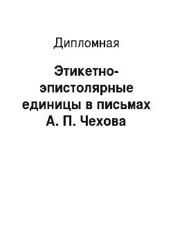 Дипломная: Этикетно-эпистолярные единицы в письмах А. П. Чехова