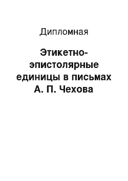 Дипломная: Этикетно-эпистолярные единицы в письмах А. П. Чехова