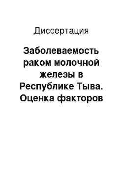 Диссертация: Заболеваемость раком молочной железы в Республике Тыва. Оценка факторов риска. Пути профилактики