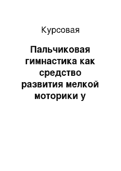 Курсовая: Пальчиковая гимнастика как средство развития мелкой моторики у младших дошкольников