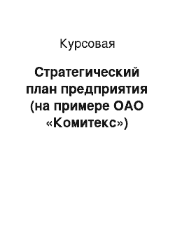 Курсовая: Стратегический план предприятия (на примере ОАО «Комитекс»)