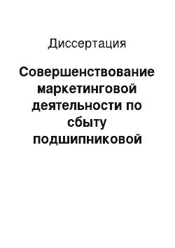 Диссертация: Совершенствование маркетинговой деятельности по сбыту подшипниковой продукции в условиях нестабильной экономики