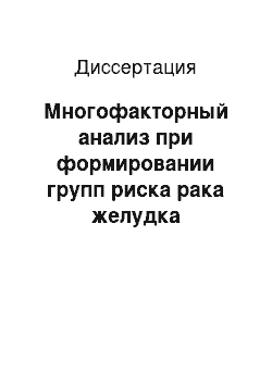 Диссертация: Многофакторный анализ при формировании групп риска рака желудка