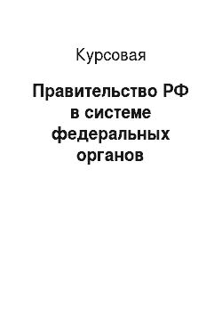 Курсовая: Правительство РФ в системе федеральных органов