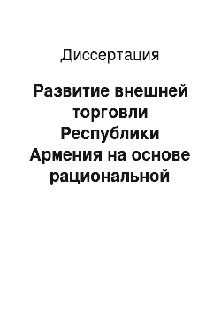 Диссертация: Развитие внешней торговли Республики Армения на основе рациональной экспортной ориентации