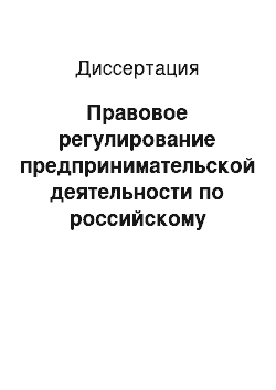 Диссертация: Правовое регулирование предпринимательской деятельности по российскому законодательству: теоретико-правовое исследование