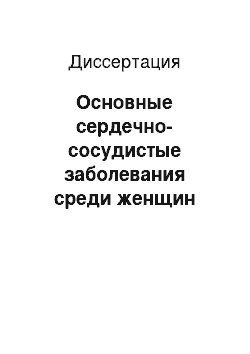 Диссертация: Основные сердечно-сосудистые заболевания среди женщин различных профессиональных групп: особенности эпидемиологии и вторичной профилактики