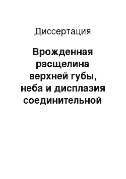 Диссертация: Врожденная расщелина верхней губы, неба и дисплазия соединительной ткани сердца: особенности ранней комплексной диагностики