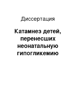 Диссертация: Катамнез детей, перенесших неонатальную гипогликемию