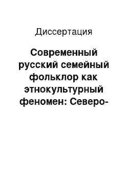 Диссертация: Современный русский семейный фольклор как этнокультурный феномен: Северо-западный регион