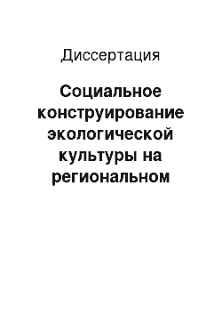 Диссертация: Социальное конструирование экологической культуры на региональном уровне глобализации