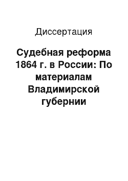 Диссертация: Судебная реформа 1864 г. в России: По материалам Владимирской губернии