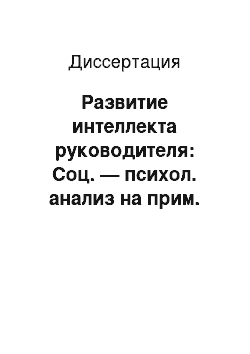 Диссертация: Развитие интеллекта руководителя: Соц. — психол. анализ на прим. руководителей аппарата гос. службы