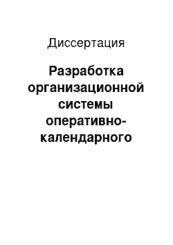 Диссертация: Разработка организационной системы оперативно-календарного планирования многономенклатурного производства на машиностроительном предприятии