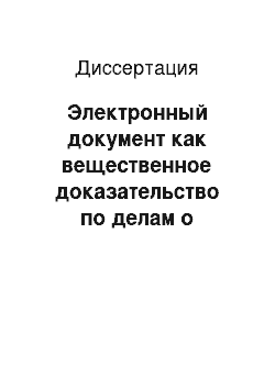 Диссертация: Электронный документ как вещественное доказательство по делам о преступлениях в сфере компьютерной информации: Процессуальные и криминалистические аспекты