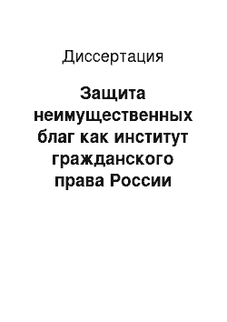 Диссертация: Защита неимущественных благ как институт гражданского права России