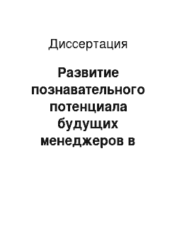 Диссертация: Развитие познавательного потенциала будущих менеджеров в процессе профессиональной подготовки в вузе