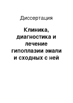 Диссертация: Клиника, диагностика и лечение гипоплазии эмали и сходных с ней заболеваний зубов у детей и подростков