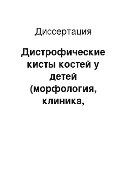 Диссертация: Дистрофические кисты костей у детей (морфология, клиника, диагностика, лечение)