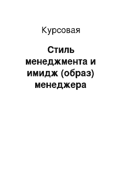 Курсовая: Стиль менеджмента и имидж (образ) менеджера