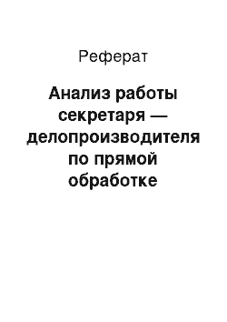 Реферат: Анализ работы секретаря — делопроизводителя по прямой обработке входящих документов