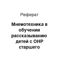 Реферат: Мнемотехника в обучении рассказыванию детей с ОНР старшего дошкольного возраста