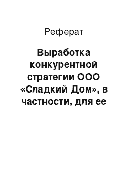 Реферат: Выработка конкурентной стратегии ООО «Сладкий Дом», в частности, для ее оптового направления