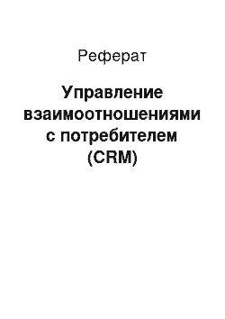 Реферат: Управление взаимоотношениями с потребителем (CRM)