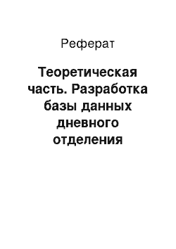 Реферат: Теоретическая часть. Разработка базы данных дневного отделения колледжа