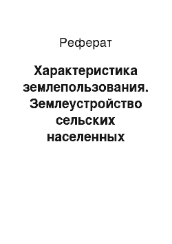 Реферат: Характеристика землепользования. Землеустройство сельских населенных пунктов