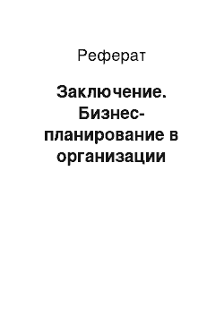 Реферат: Заключение. Бизнес-планирование в организации