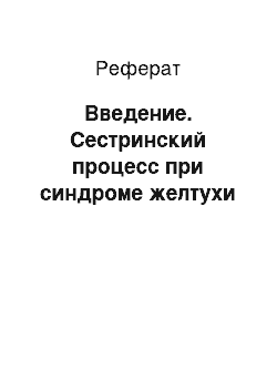 Реферат: Введение. Сестринский процесс при синдроме желтухи