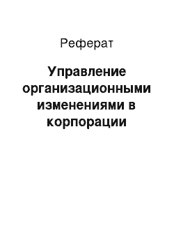 Реферат: Управление организационными изменениями в корпорации