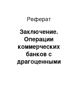 Реферат: Заключение. Операции коммерческих банков с драгоценными металлами в Российской Федерации