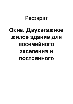 Реферат: Окна. Двухэтажное жилое здание для посемейного заселения и постоянного проживания