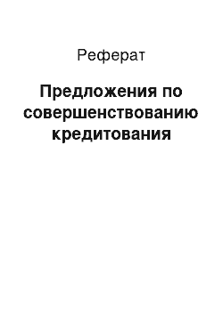 Реферат: Предложения по совершенствованию кредитования