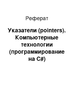 Реферат: Указатели (pointers). Компьютерные технологии (программирование на C#)