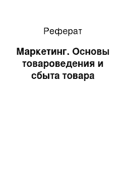 Реферат: Маркетинг. Основы товароведения и сбыта товара