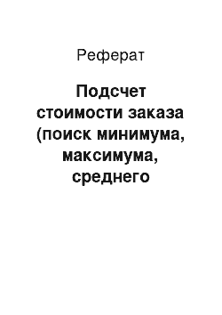 Реферат: Подсчет стоимости заказа (поиск минимума, максимума, среднего значения). Использование массивов