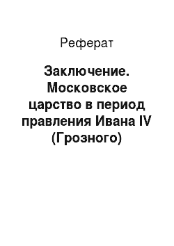 Реферат: Заключение. Московское царство в период правления Ивана IV (Грозного)