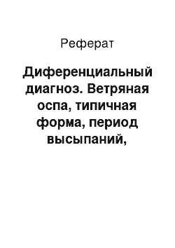 Реферат: Диференциальный диагноз. Ветряная оспа, типичная форма, период высыпаний, средней степени тяжести