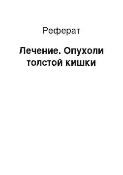 Реферат: Лечение. Опухоли толстой кишки