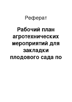 Реферат: Рабочий план агротехнических мероприятий для закладки плодового сада по породам