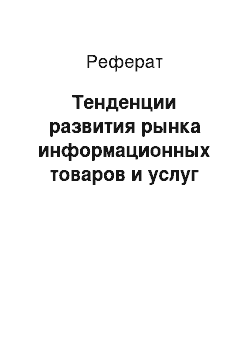 Реферат: Тенденции развития рынка информационных товаров и услуг