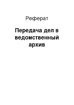 Реферат: Передача дел в ведомственный архив