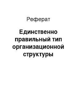 Реферат: Единственно правильный тип организационной структуры