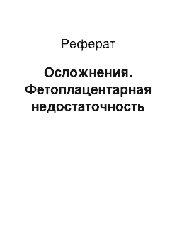 Реферат: Осложнения. Фетоплацентарная недостаточность