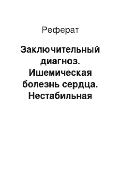 Реферат: Заключительный диагноз. Ишемическая болезнь сердца. Нестабильная стенокардия. Дислипидемия IIb