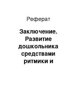 Реферат: Заключение. Развитие дошкольника средствами ритмики и хореографии