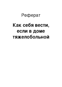 Реферат: Как себя вести, если в доме тяжелобольной